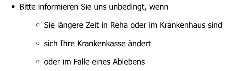 Bitte informieren Sie uns unbedingt, wenn Sie - längere Zeit in Reha oder im Krankenhaus sind - sich Ihre Krankenkasse ändert - oder im Falle eines Ablebens
